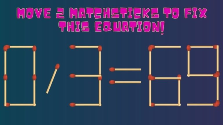 Brain Teaser Matchstick Puzzle – Move 2 Matchsticks to Fix this Equation in 20 Secs