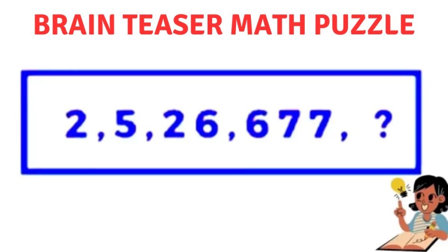 Brain Teaser Math Puzzle – What Comes Next in 2, 5, 26, 677, ?