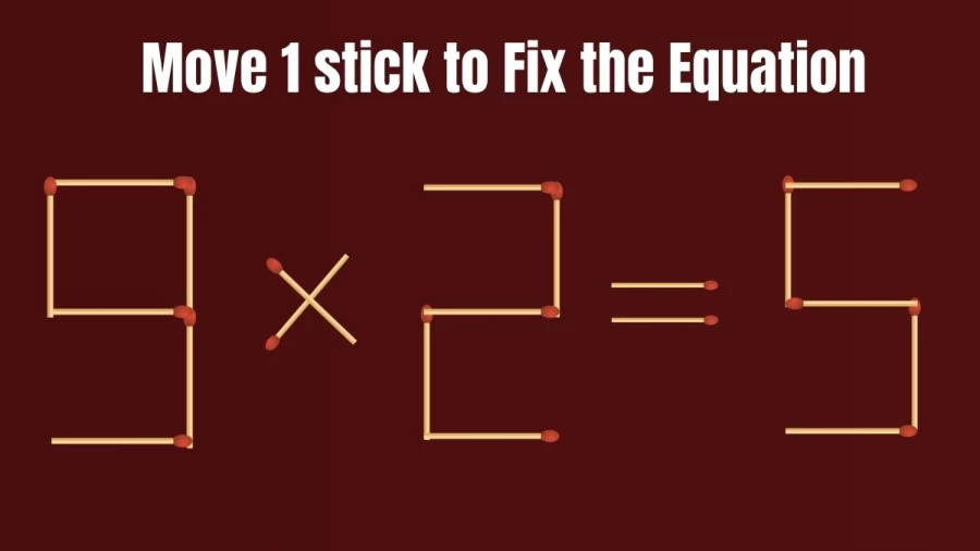 Brain Teaser Math Test: 9×2=5 Move 1 matchstick to fix the equation by 30 secs| Matchstick Puzzle