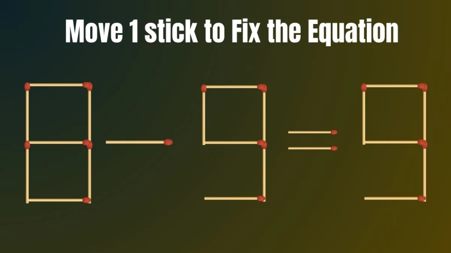 Brain Teaser: Move 1 Matchstick and Fix this Equation 8-9=9 | Tricky Matchstick Puzzle