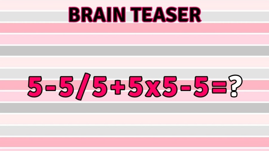 Brain Teaser: Solve 5-5/5+5×5-5