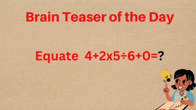 Brain Teaser for Genius: Equate and Solve 4+2×5÷6+0?