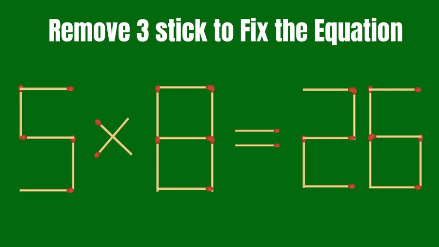 Brain Test: 5×8=26 Remove 3 Matchsticks To Fix The Equation | Matchstick Puzzle