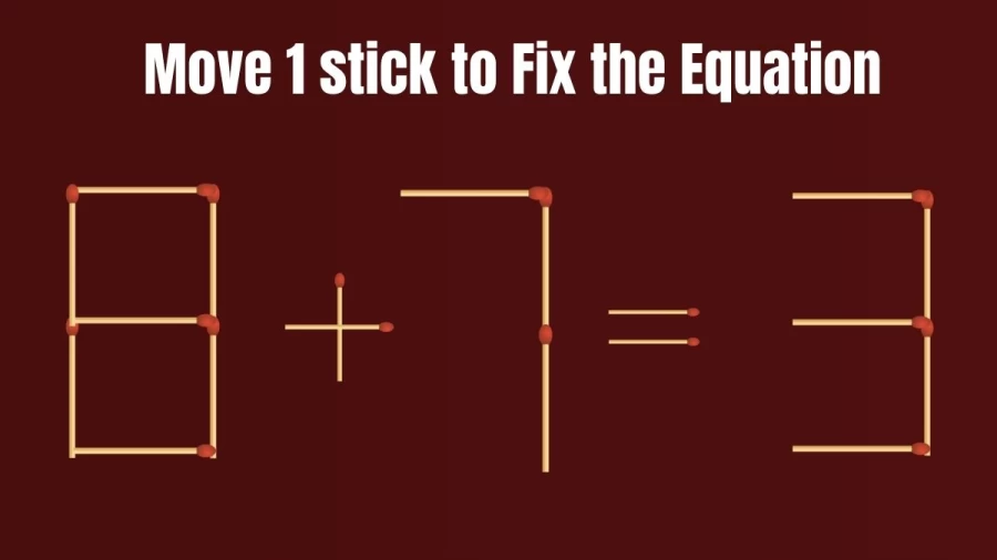 Matchstick Brain Teaser: 8+7=3 Fix The Equation By Moving 1 Stick | Matchstick Puzzle