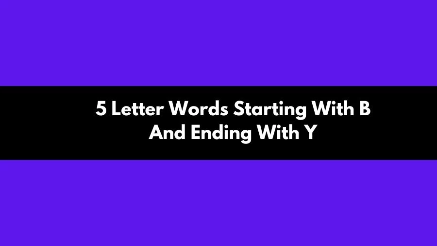 5 Letter Words Starting With B And Ending With Y, List of 5 Letter Words Starting With B And Ending With Y