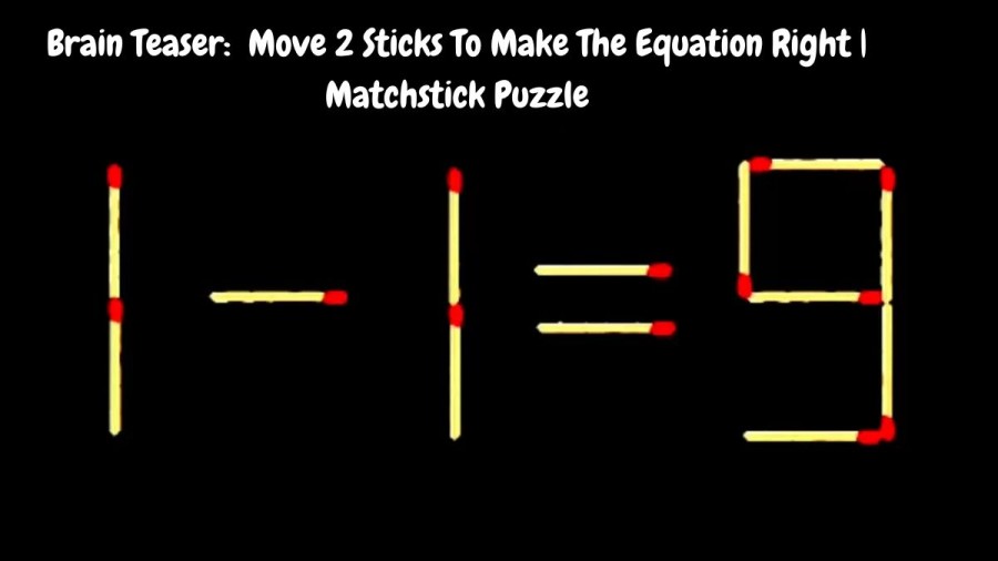 Brain Teaser: 1-1=9 Move 2 Sticks To Make The Equation Right | Matchstick Puzzle