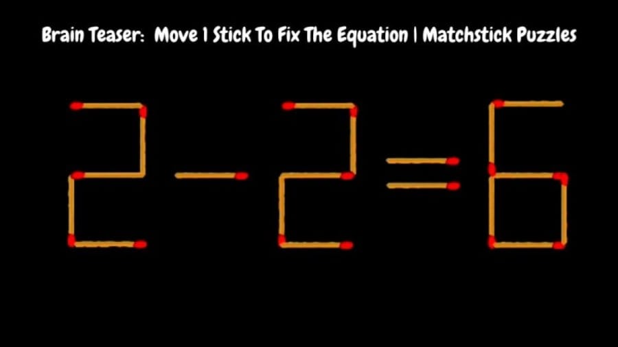 Brain Teaser: 2-2=6 Move 1 Matchstick To Fix The Equation | Matchstick Puzzle