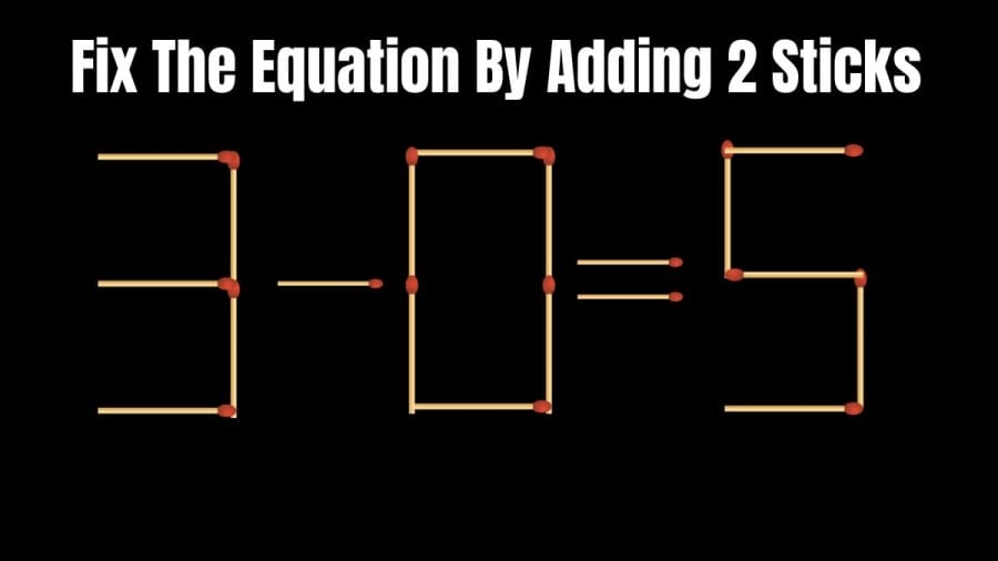 Brain Teaser: 3-0=5 Fix the Equation by Adding 2 Sticks | Matchstick Puzzle