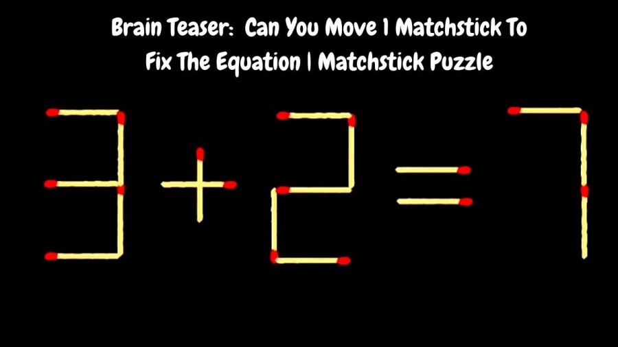 Brain Teaser: 3+2=7 Can You Move 1 Matchstick To Fix The Equation | Matchstick Puzzle