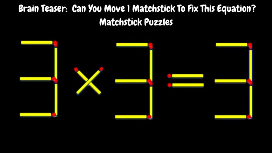 Brain Teaser: 3×3=3 Can You Move 1 Matchstick To Fix This Equation? Matchstick Puzzles