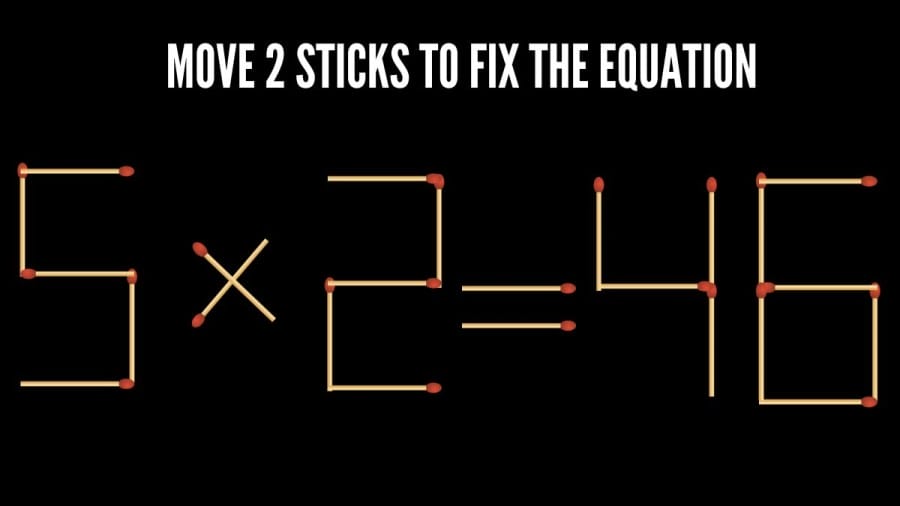 Brain Teaser: 5×2=46 Fix The Equation By Moving 2 Sticks | Matchstick Puzzle