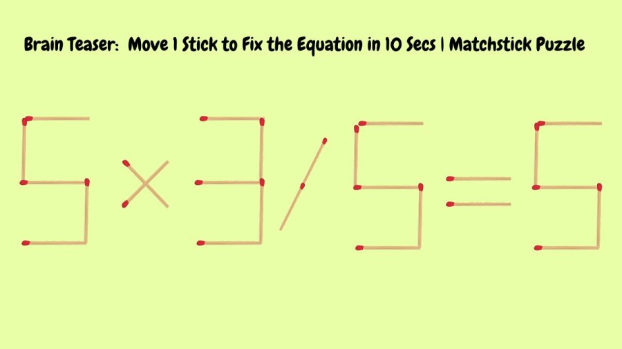 Brain Teaser: 5×3/5=5 Move 1 Stick to Fix the Equation in 10 Secs | Matchstick Puzzle