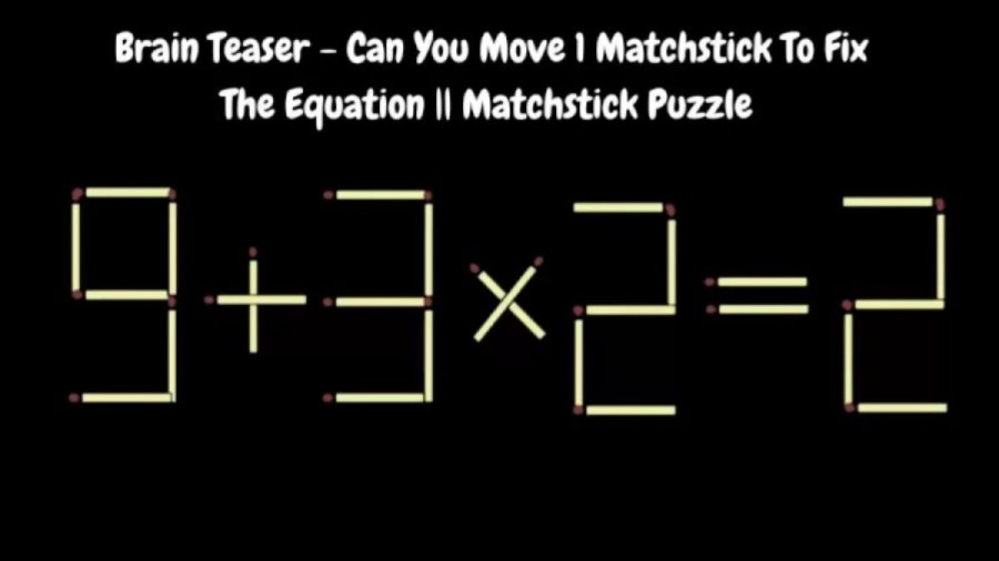 Brain Teaser: 9+3×2=2 Move 1 Matchstick to Fix the Equation || Matchstick Puzzle