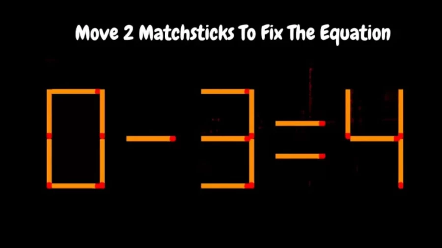 Brain Teaser – Can You Move 2 Matchsticks To Fix The Equation 0-3=4? Matchstick Logic Puzzles