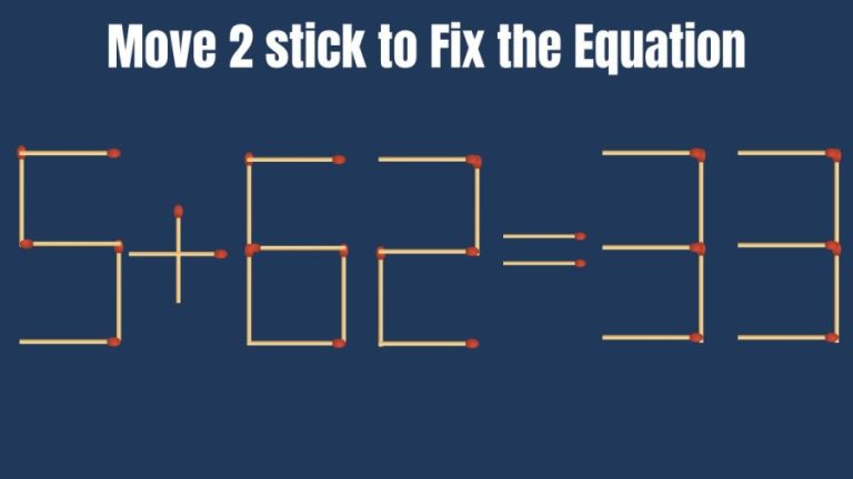 Brain Teaser: Can you Move 2 Matchsticks to Fix Equation 5+62=33? Matchstick Puzzle