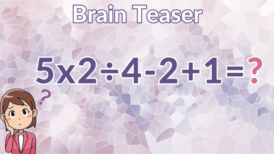 Brain Teaser: Can you solve 5×2÷4-2+1?