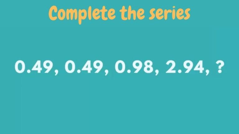 Brain Teaser – Complete the series 0.49, 0.49, 0.98, 2.94, ?