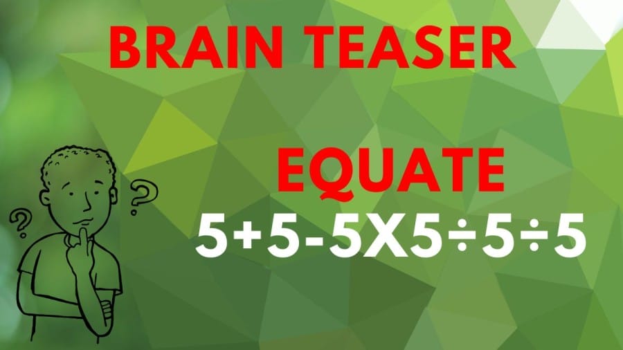 Brain Teaser: Equate 5+5-5×5÷5÷5