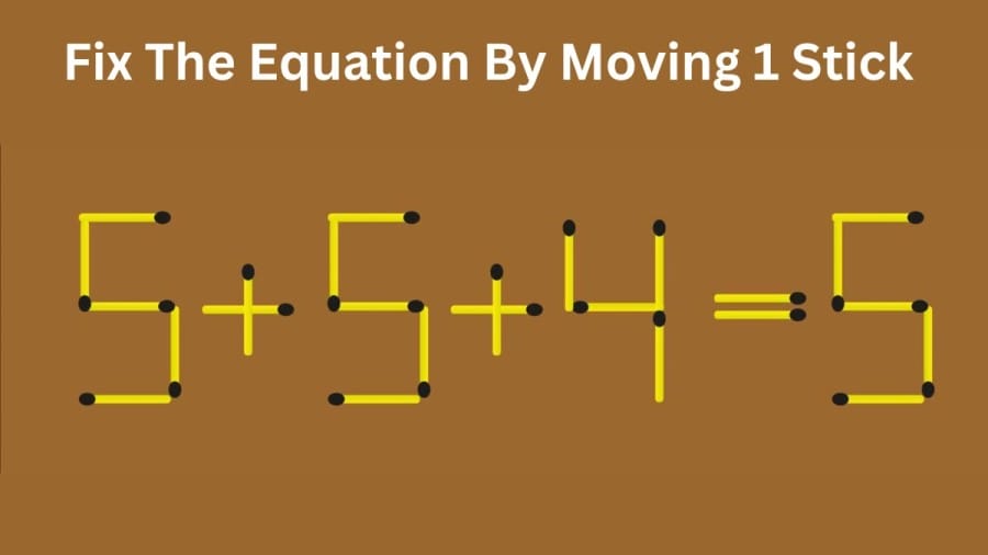 Brain Teaser IQ Challenge: 5+5+4=5 Fix The Equation By Moving 1 Stick | Matchstick Puzzle