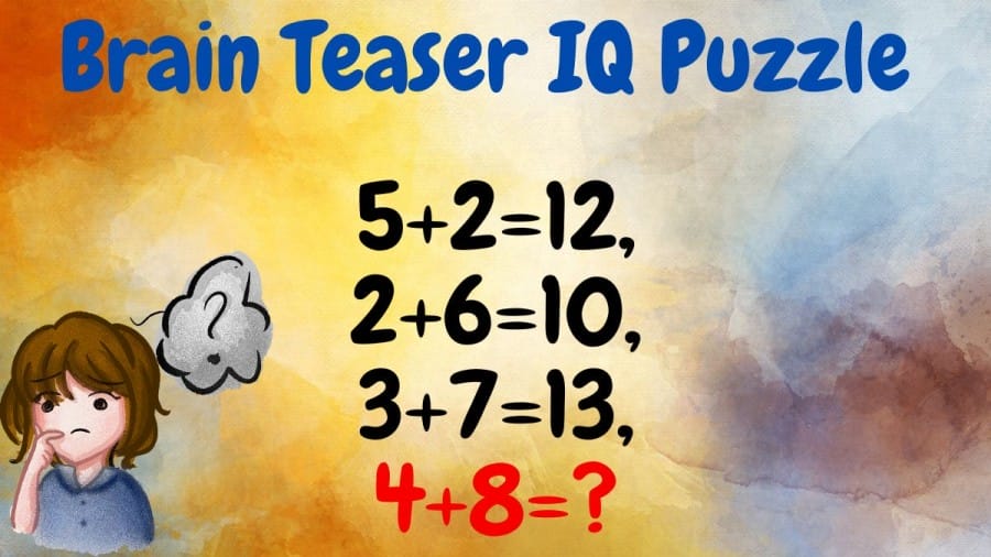 Brain Teaser IQ Puzzle: 5+2=12, 2+6=10, 3+7=13, 4+8=?