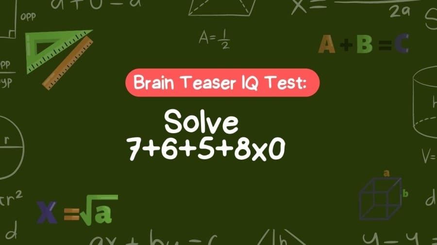 Brain Teaser IQ Test: Solve 7+6+5+8×0