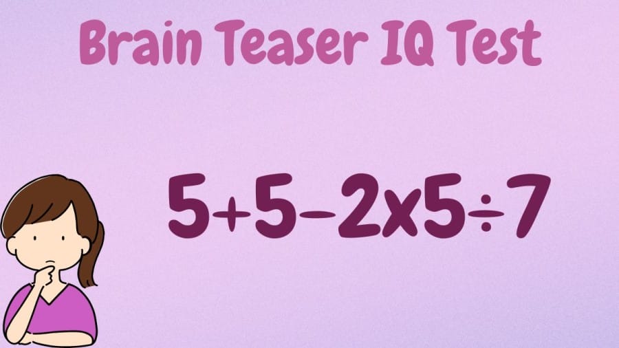 Brain Teaser IQ Test: What is the answer 5+5-2×5÷7