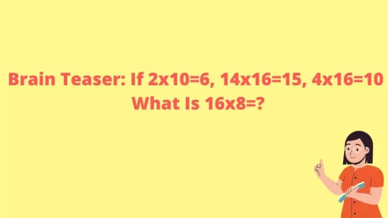 Brain Teaser: If 2×10=6, 14×16=15, 4×16=10 What Is 16×8=?