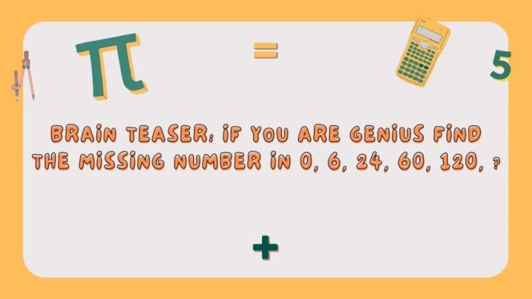 Brain Teaser: If you are Genius Find the Missing Number in 0, 6, 24, 60, 120,?