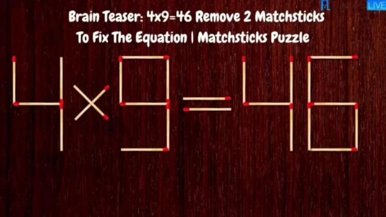 Brain Teaser Matchsticks Puzzle: 4×9=46 Remove 2 Matchsticks To Fix The Equation