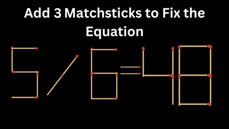 Brain Teaser Math Challenge: 5/6=48 Add 3 Matchsticks to Fix the Equation by 30 Secs| Matchstick Puzzle