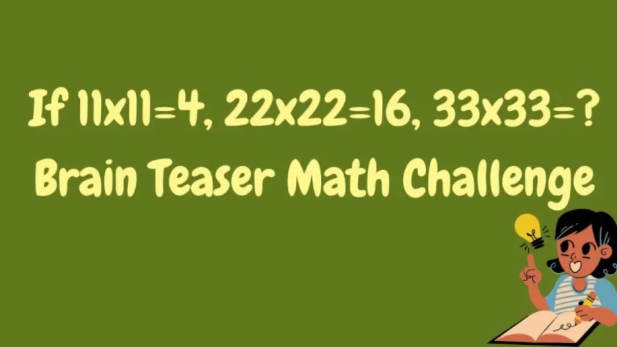 Brain Teaser Math Challenge – If 11×11=4, 22×22=16, 33×33=?