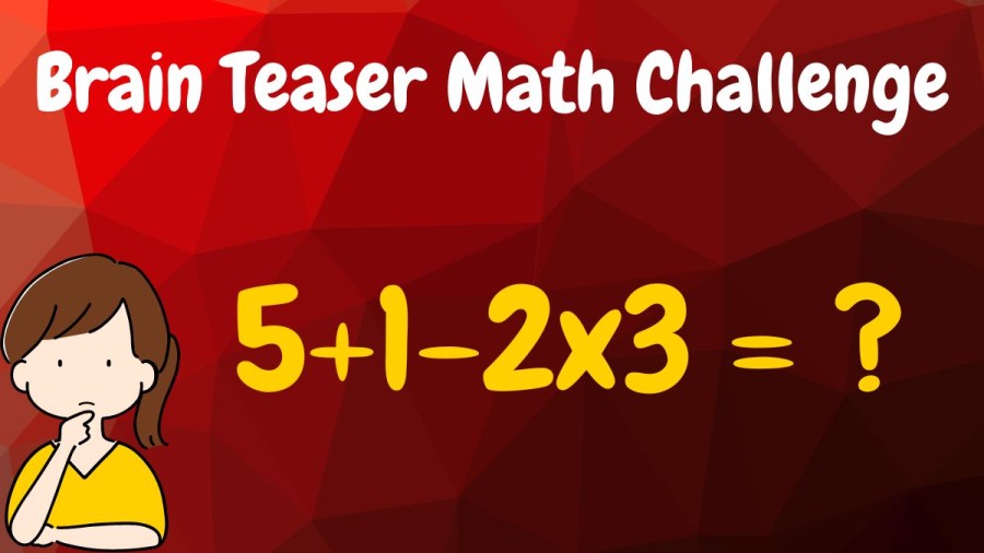 Brain Teaser Math Challenge: Solve this maths equation 5+1-2×3