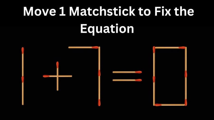 Brain Teaser Math Challenge: Test You IQ 1+7=0 Move 1 Matchstick to Fix the Equation by 15 Secs| Matchstick Puzzle