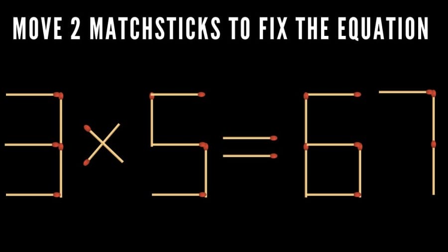 Brain Teaser Math Test: 3×5=67 Move 2 Matchsticks to Fix the Equation by 30 Secs| Matchstick Puzzle