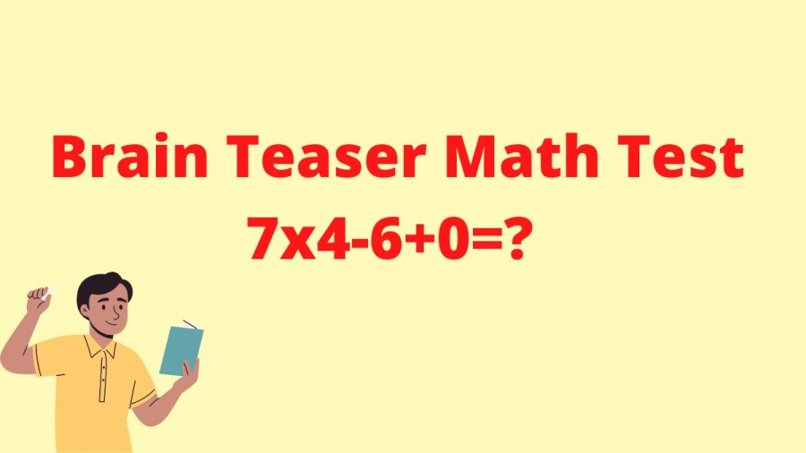 Brain Teaser Math Test: 7×4-6+0=?