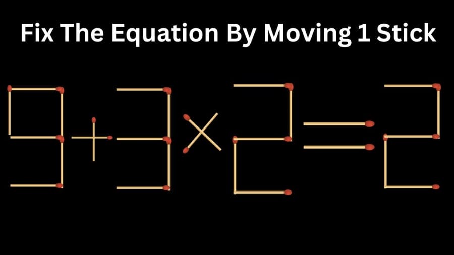 Brain Teaser Math Test: 9+3×2=2 Fix The Equation By Moving 1 Stick | Matchstick Puzzle