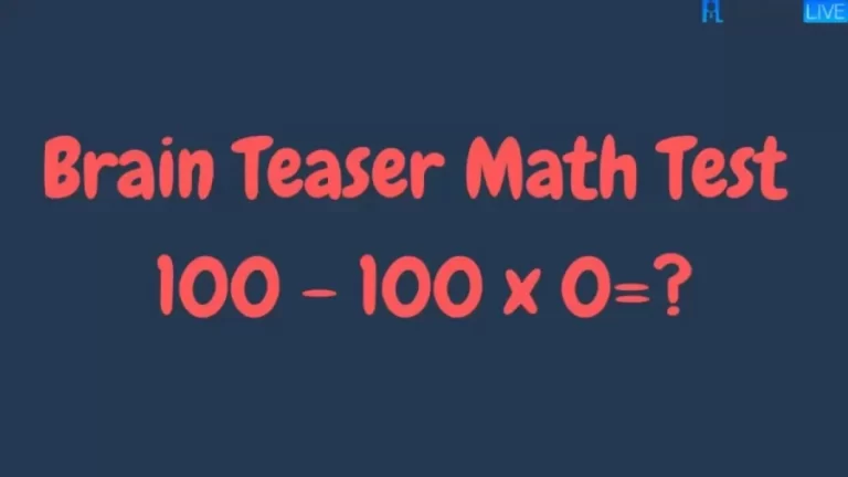 Brain Teaser Math Test What Is 100 – 100 x 0 = ?