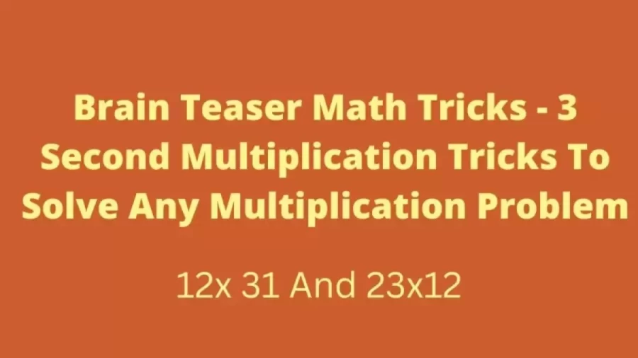 Brain Teaser Math Tricks – Here Is A 3 Second Multiplication Tricks To Solve Any Multiplication Problem