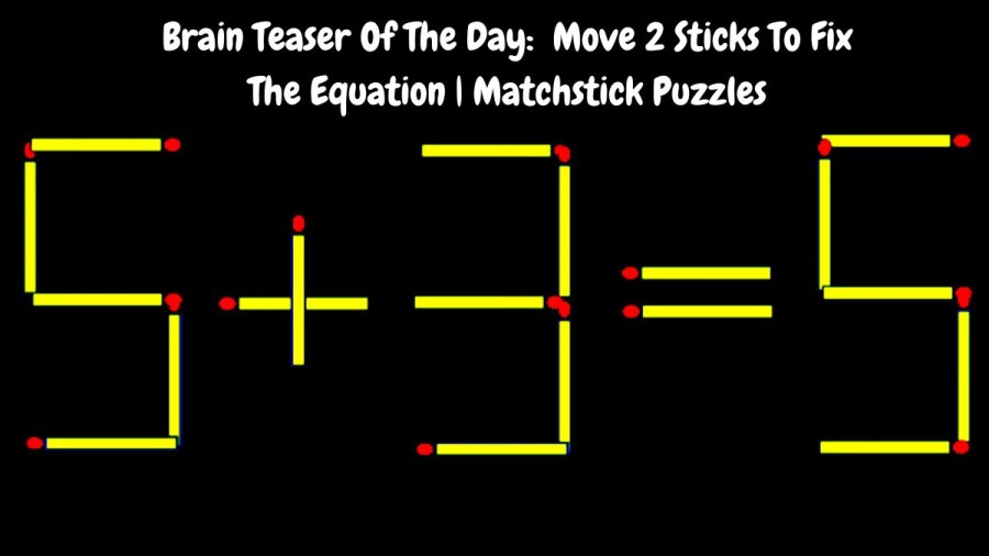 Brain Teaser Of The Day: 5+3=5 Move 2 Sticks To Fix The Equation | Matchstick Puzzles