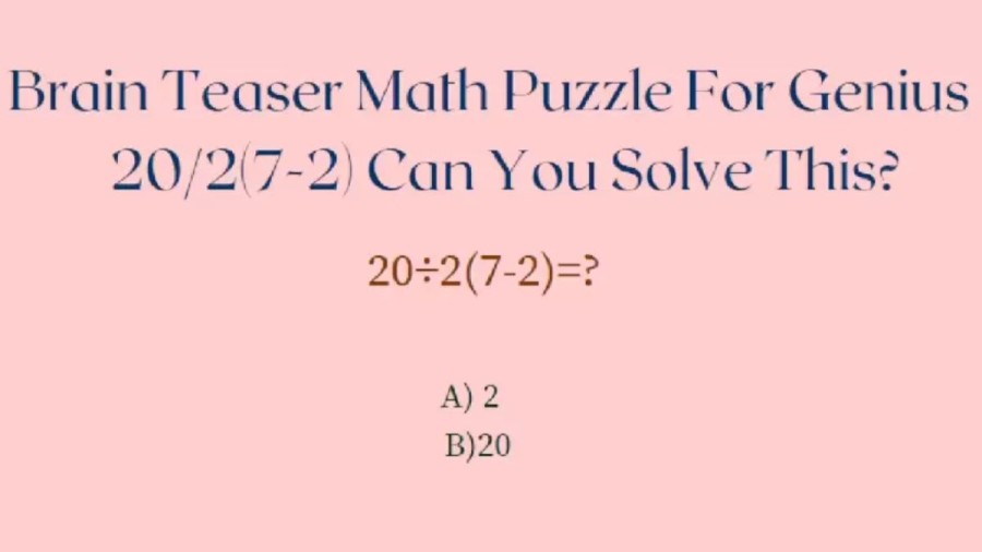 Brain Teaser Only Genius Will be Able To Solve – Can You Solve 20/2(7-2)?