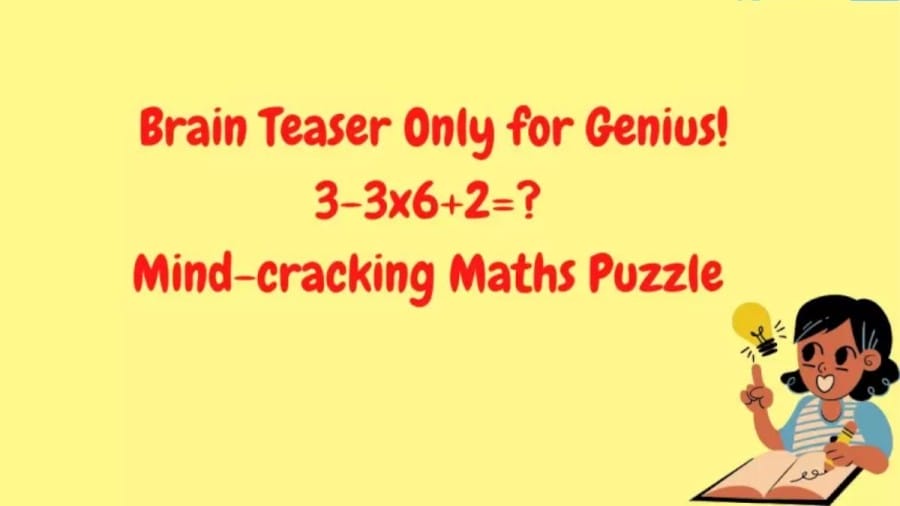 Brain Teaser Only for Genius! 3-3×6+2=?