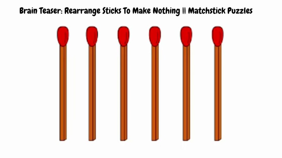 Brain Teaser: Rearrange Sticks To Make Nothing || Matchstick Puzzles