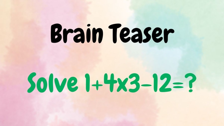 Brain Teaser: Solve 1+4×3-12=?