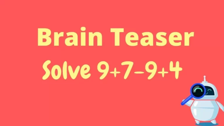 Brain Teaser: Solve 9+7-9+4