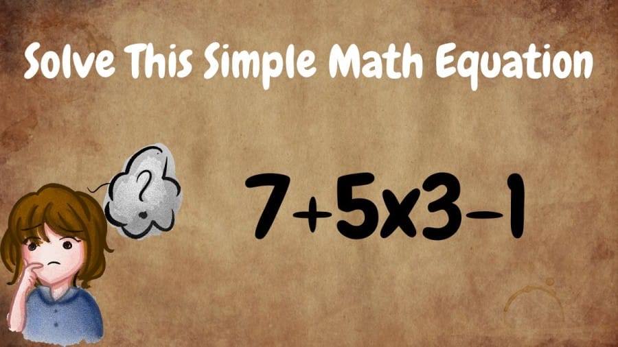 Brain Teaser: Solve This Simple Math Equation 7+5×3-1