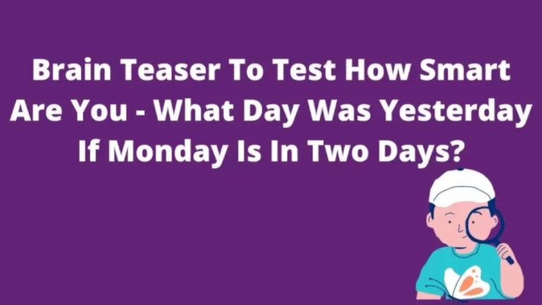 Brain Teaser To Test How Smart Are You – What Day Was Yesterday If Monday Is In Two Days?