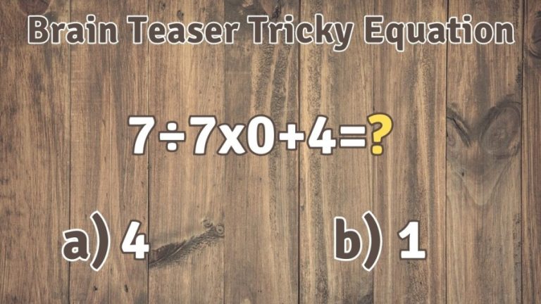 Brain Teaser Tricky Equation: Which of these Options is the Right Answer for 7÷7×0+4?