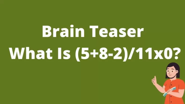 Brain Teaser: What Is (5+8-2)/11×0?