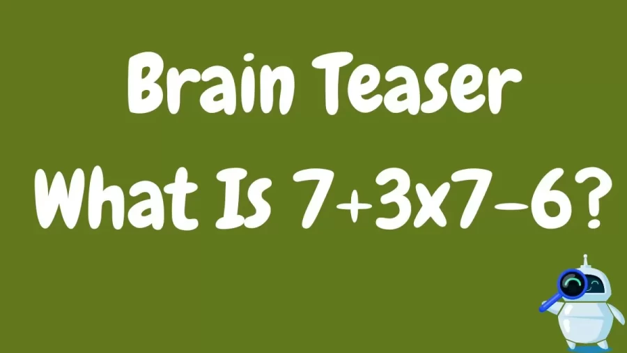 Brain Teaser: What Is 7+3×7-6?