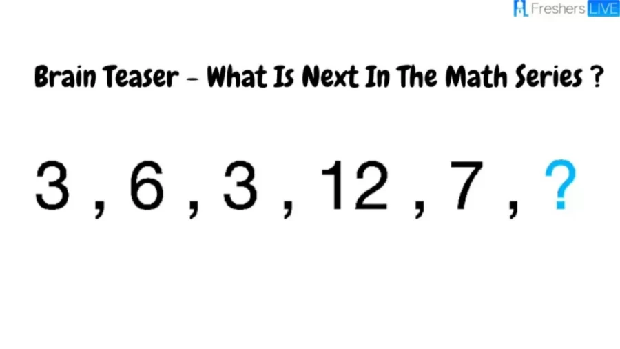 Brain Teaser – What Is Next In The Math Series 3, 6, 3, 12, 7,?